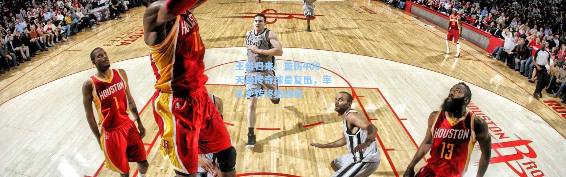 王者归来！重伤400天后传奇球星复出，率队逆转终结连败