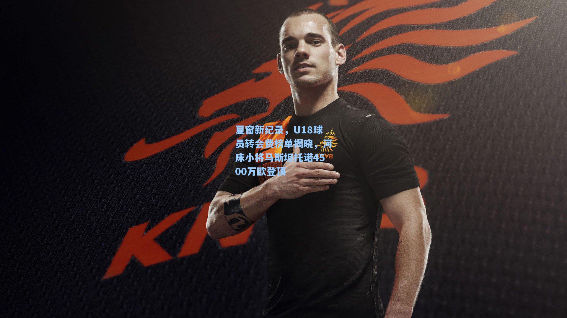 夏窗新纪录，U18球员转会费榜单揭晓，河床小将马斯坦托诺4500万欧登顶